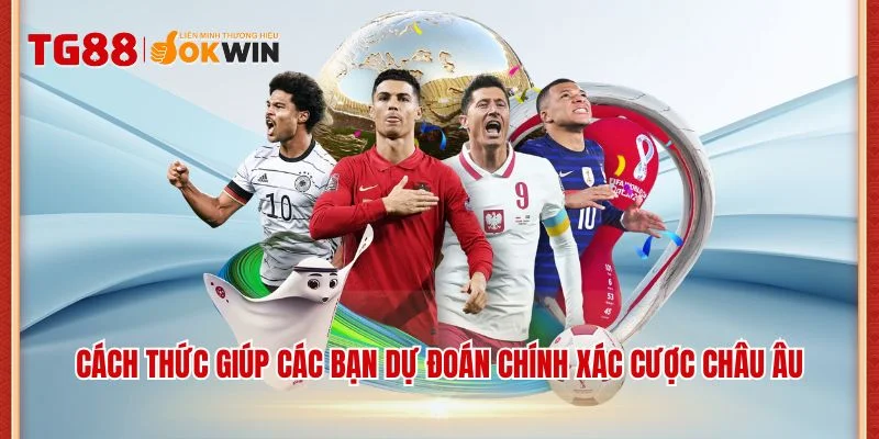 Cách thức giúp các bạn dự đoán chính xác cược Châu Âu