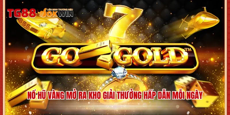 Nổ hũ Vàng mở ra kho giải thưởng hấp dẫn mỗi ngày