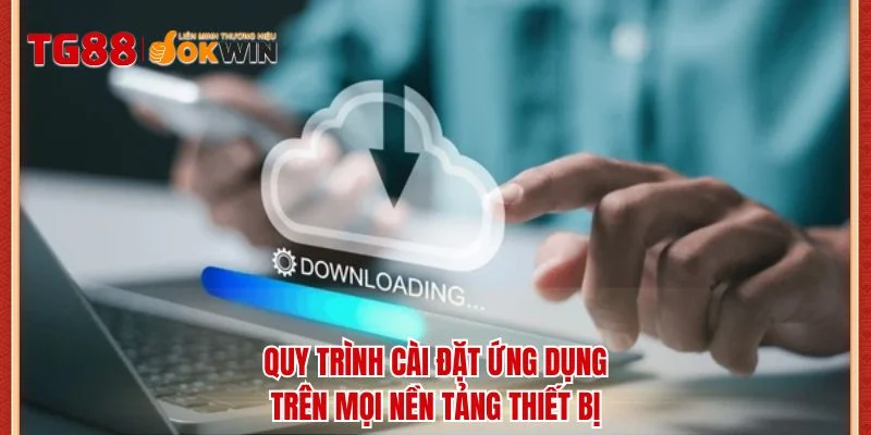 Quy trình cài đặt ứng dụng trên mọi nền tảng thiết bị